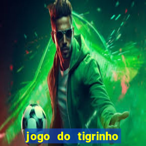 jogo do tigrinho ganha dinheiro mesmo